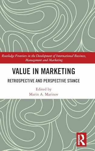 Value in Marketing: Retrospective and Perspective Stance (Routledge Frontiers in the Development of International Business, Management and Marketing)