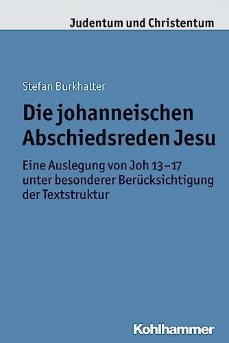 Die johanneischen Abschiedsreden Jesu: Eine Auslegung von Joh 13-17 unter besonderer Berücksichtigung der Textstruktur (Judentum und Christentum, 20, Band 20)