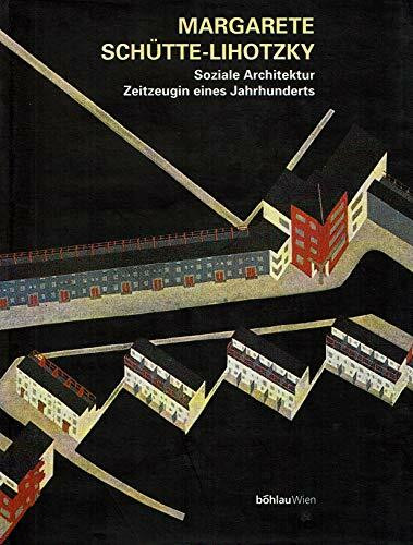 Margarete Schütte-Lihotzky. Soziale Architektur: Zeitzeugin eines Jahrhunderts