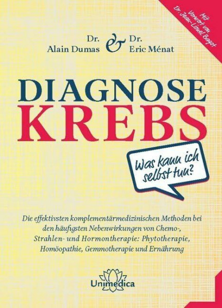 Diagnose Krebs: Die effektivsten komplementärmedizinischen Methoden bei den häufigsten Nebenwirkungen von Chemo-, Strahlen- und Hormontherapie: Phytotherapie, Homöopathie, Gemmotherapie und Ernährung