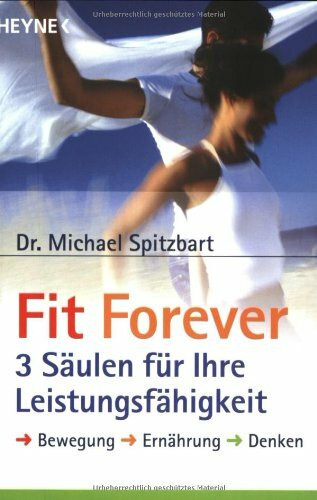 Fit Forever - 3 Säulen für Ihre Leistungsfähigkeit: Bewegung - Ernährung - Denken