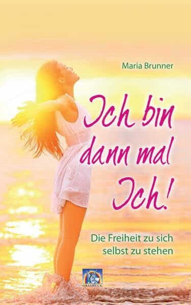 Ich bin dann mal Ich!: Die Freiheit zu sich selbst zu stehen