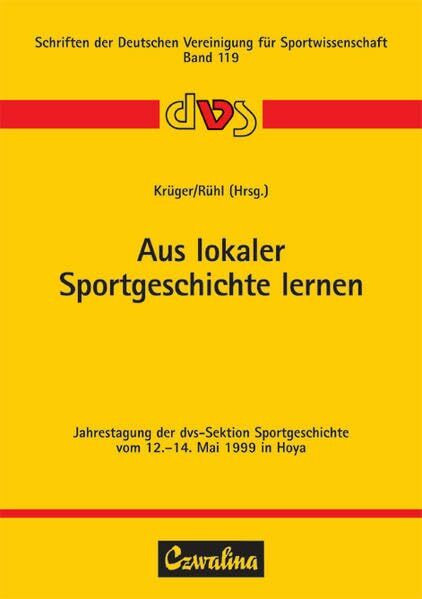 Aus lokaler Sportgeschichte lernen: Jahrestagung der dvs-Sektion Sportgeschichte vom 12.-14. Mai 1999 in Hoya (Schriften der Deutschen Vereinigung für Sportwissenschaft)