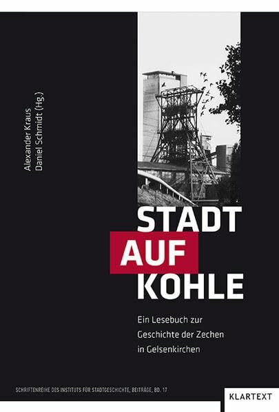 Stadt auf Kohle: Ein Lesebuch zur Geschichte der Zechen in Gelsenkirchen (Schriftenreihe des Instituts für Stadtgeschichte - Beiträge)