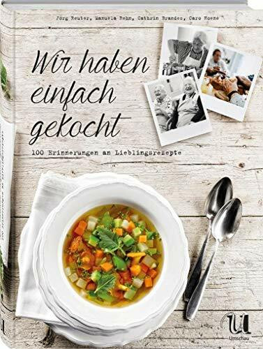 Wir haben einfach gekocht!: 100 Erinnerungen an Lieblingsrezepte
