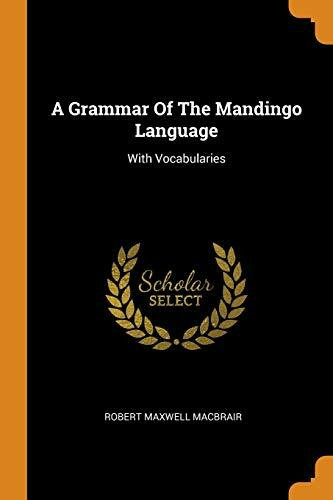 A Grammar Of The Mandingo Language: With Vocabularies