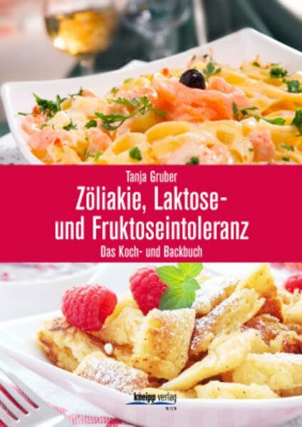 Zöliakie, Laktose- und Fruktoseintoleranz: Das Koch- und Backbuch