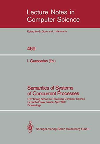 Semantics of Systems of Concurrent Processes: LITP Spring School on Theoretical Computer Science, La Roche Posay, France, April 23–27, 1990 Proceedings (Lecture Notes in Computer Science, Band 469)