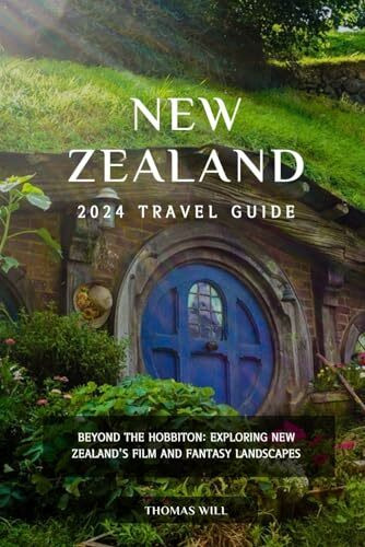 New Zealand 2024 Travel Guide: Beyond the Hobbiton: Exploring New Zealand's Film and Fantasy Landscapes (European Travel Guide 2024 Series)