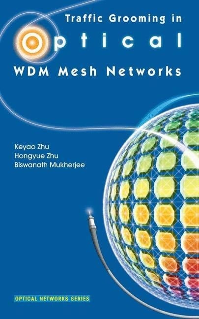 Traffic Grooming in Optical WDM Mesh Networks Traffic Grooming in Optical WDM Mesh Networks