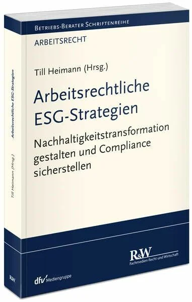Arbeitsrechtliche ESG-Strategien: Nachhaltigkeitstransformation gestalten und Compliance sicherstellen (Betriebs-Berater Schriftenreihe/ Arbeitsrecht)
