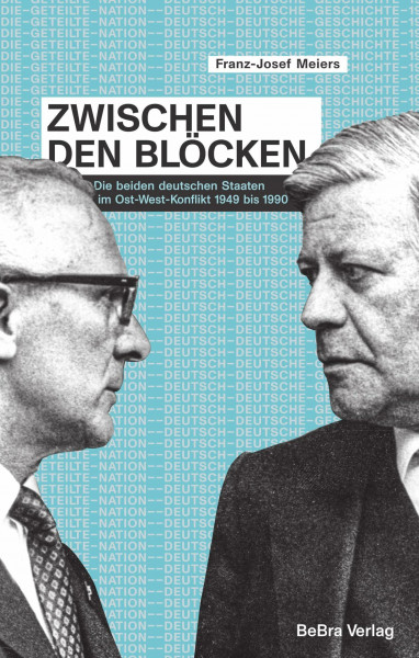 Zwischen den Blöcken: Die beiden deutschen Staaten im Ost-West-Konflikt 1949 bis 1990 (Die geteilte Nation: Deutsch-deutsche Geschichte 1945–1990)