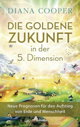 Die Goldene Zukunft in der 5. Dimension: Neue Prognosen für den Aufstieg von Erde und Menschheit