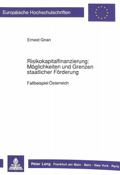 Risikokapitalfinanzierung: Möglichkeiten und Grenzen staatlicher Förderung: Fallbeispiel Österreich: Fallbeispiel Österreich. Dissertationsschrift ... / Série 5: Sciences économiques, Band 1114)