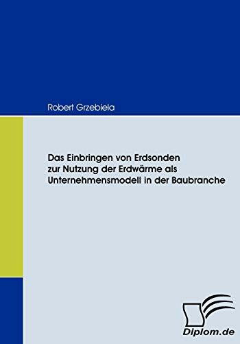Das Einbringen von Erdsonden zur Nutzung der Erdwärme als Unternehmensmodell in der Baubranche