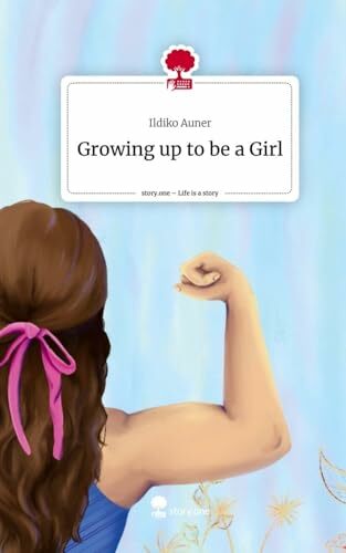 Growing up to be a Girl. Life is a Story - story.one Growing up to be a Girl. Life is a Story - story.one