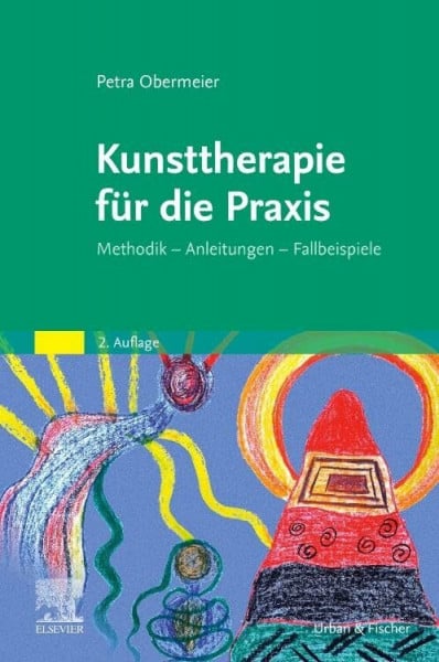 Kunsttherapie für die Praxis: Methodik - Anleitungen - Fallbeispiele