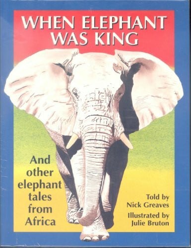 When Elephant Was King: And Other Elephant Tales from Africa