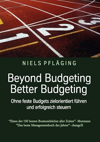 Beyond Budgeting, Better Budgeting: Ohne feste Budgets zielorientiert führen und erfolgreich steuern