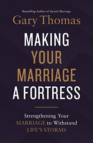 Making Your Marriage a Fortress: Strengthening Your Marriage to Withstand Life's Storms Making Your Marriage a Fortress: Strengthening Your Marriage to Withstand Life's Storms