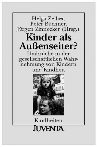 Kinder als Aussenseiter: Umbrüche in der gesellschaftlichen Wahrnehmung von Kindern und Kindheit (Kindheiten)