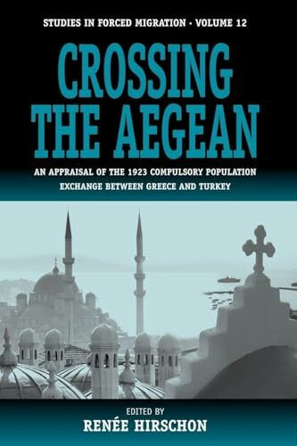 Crossing the Aegean: An Appraisal of the 1923 Compulsory Population Exchange between Greece and Turkey (Forced Migration)