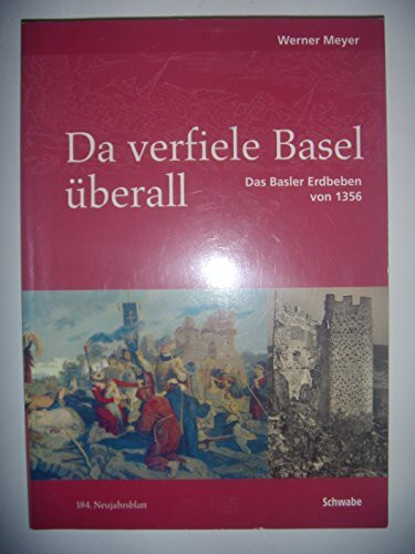 Da verfiele Basel überall: Das Basler Erdbeben von 1356 (Neujahrsblatt der Gesellschaft für das Gute und Gemeinnützige, Basel GGG, Band 184)