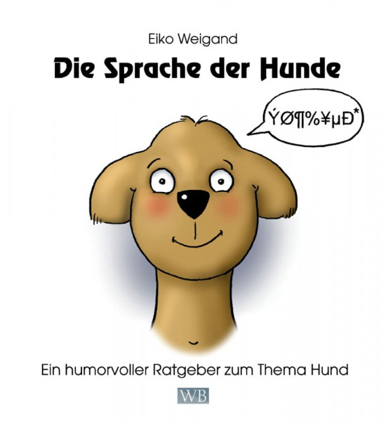 Die Sprache der Hunde: Ein humorvoller Ratgeber zum Thema Hund