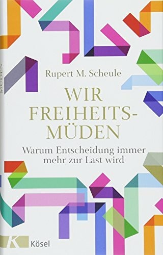 Wir Freiheitsmüden: Warum Entscheidung immer mehr zur Last wird