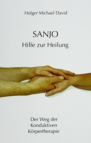 Sanjo - Hilfe zur Heilung: Der Weg der Konduktiven Körpertherapie