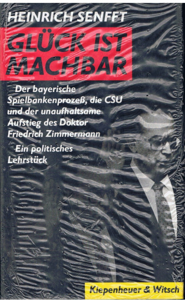 Glück ist machbar: der bayer. Spielbankenprozeß, die CSU und der unaufhaltsame Aufstieg des Dr. Friedrich Zimmermann: ein politisches Lehrstück