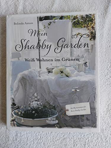 Mein Shabby Garden: Weiß Wohnen im Grünen: Weiß Wohnen im Grünen. Mit Blumensamen für Ihren Shabby Garden
