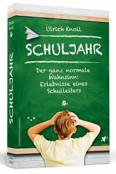 Schuljahr: Der ganz normale Wahnsinn: Erlebnisse eines Schulleiters