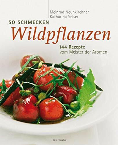 So schmecken Wildpflanzen. 144 Rezepte vom Meister der Aromen
