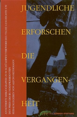 Jugendliche erforschen die Vergangenheit: Bibliographie zum Schülerwettbewerb Deutsche Geschichte um den Preis des Bundespräsidenten