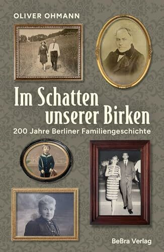 Im Schatten unserer Birken: 200 Jahre Berliner Familiengeschichte
