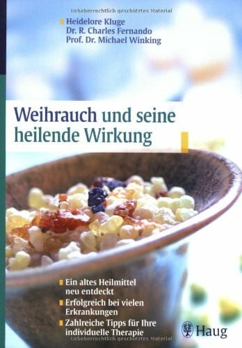 Weihrauch und seine heilende Wirkung: Ein altes Heilmittel neu entdeckt. Erfolgreich bei vielen Erkrankungen. Zahlreiche Tipps für Ihre individuelle Therapie