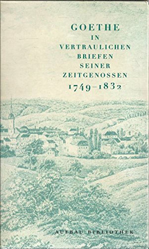 Goethe in vertraulichen Briefen seiner Zeitgenossen 1749-1832 (Aufbau Taschenbücher)