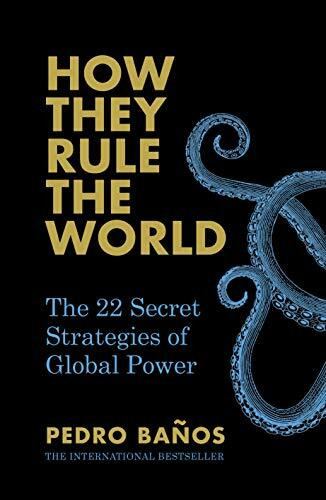 How They Rule the World: The 22 Secret Strategies of Global Power