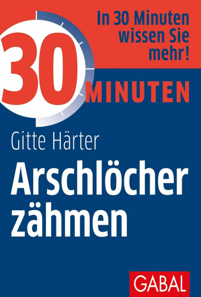 30 Minuten Arschlöcher zähmen: In 30 Minuten wissen Sie mehr!