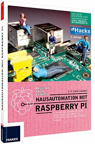 Hausautomation mit Raspberry Pi: Alarmanlage, Heizung, Smart Home, W-LAN & Co: 25 Projekte, die Ihr Leben leichter machen.