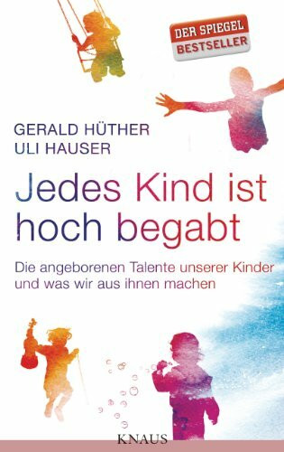 Jedes Kind ist hoch begabt: Die angeborenen Talente unserer Kinder und was wir aus ihnen machen