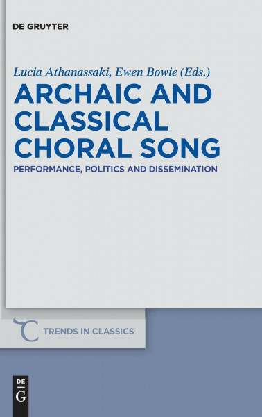 Archaic and Classical Choral Song: Performance, Politics and Dissemination (Trends in Classics - Supplementary Volumes, 10)