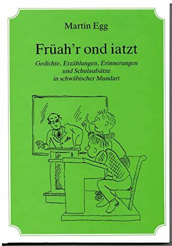 Früah'r ond iatzt: Gedichte, Erzählungen, Erinnerungen und Schulaufsätze in schwäbischer Mundart