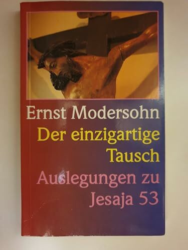 Der einzigartige Tausch. Auslegungen zu Jesaja 53