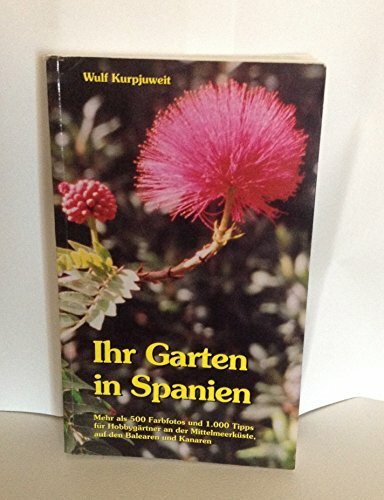 Ihr Garten in Spanien: Mehr als 500 Farbfotos und 1000 Tipps für Hobbygärtner an der Mittelmeerküste, auf den Balearen und Kanaren