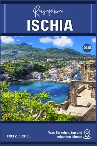 ISCHIA REISEFÜHRER: Ihr Reiseführer für Ischia: Was es zu sehen, zu tun und zu erkunden gibt