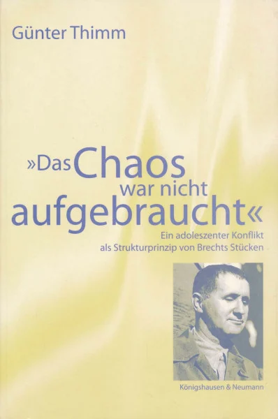 "Das Chaos war nicht aufgebraucht": Ein adoleszenter Konflikt als Strukturprinzip von Brechts Stücken (Freiburger Literaturpsychologische Studien)