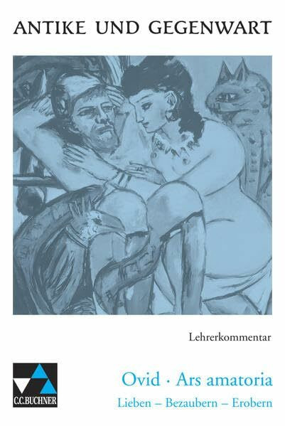 Antike und Gegenwart / Ovid, Ars amatoria LK: Lateinische Texte zur Erschließung europäischer Kultur / zu Ovid, Ars amatoria (Antike und Gegenwart: ... Texte zur Erschließung europäischer Kultur)