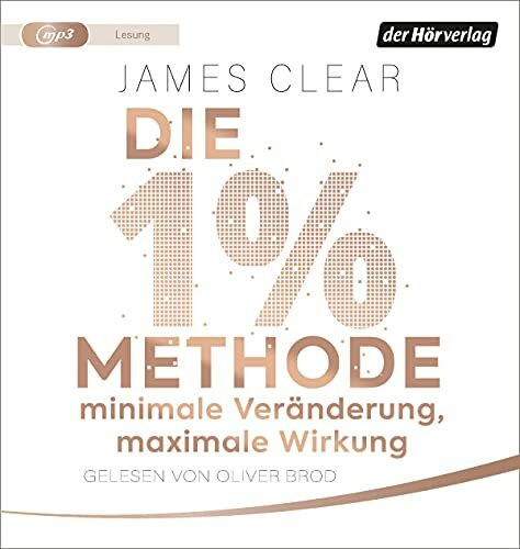 Die 1%-Methode – Minimale Veränderung, maximale Wirkung: Mit kleinen Gewohnheiten jedes Ziel erreichen